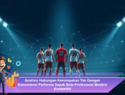 Analisis Hubungan Kekompakan Tim Dengan Konsistensi Performa Sepak Bola Profesional Modern Kompetitif