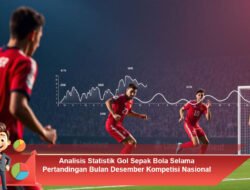 Analisis Statistik Gol Sepak Bola Selama Pertandingan Bulan Desember Kompetisi Nasional