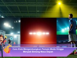Cara Klub Mengembangkan Pemain Muda Hingga Menjadi Bintang Masa Depan