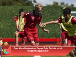 Cara Memilih Akademi Sepak Bola Terbaik untuk Pengembangan Karier