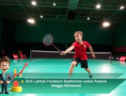 Drill Latihan Footwork Badminton untuk Pemula hingga Advanced