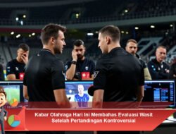 Kabar Olahraga Hari Ini Membahas Evaluasi Wasit Setelah Pertandingan Kontroversial