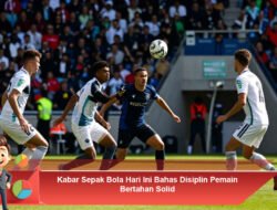 Kabar Sepak Bola Hari Ini Bahas Disiplin Pemain Bertahan Solid