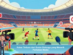 Kabar Terbaru dari Dunia Olahraga yang Menarik Perhatian Media