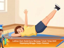 Latihan Gym Sederhana Menjaga Tubuh Tetap Aktif Sepanjang Minggu Tanpa Tekanan