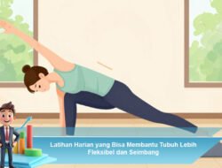 Latihan Harian yang Bisa Membantu Tubuh Lebih Fleksibel dan Seimbang