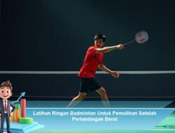 Latihan Ringan Badminton Untuk Pemulihan Setelah Pertandingan Berat