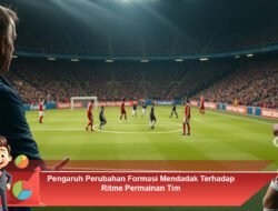 Pengaruh Perubahan Formasi Mendadak Terhadap Ritme Permainan Tim