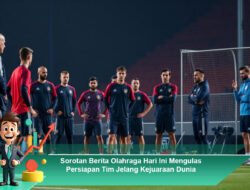 Sorotan Berita Olahraga Hari Ini Mengulas Persiapan Tim Jelang Kejuaraan Dunia