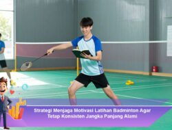Strategi Menjaga Motivasi Latihan Badminton Agar Tetap Konsisten Jangka Panjang Alami