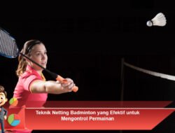 Teknik Netting Badminton yang Efektif untuk Mengontrol Permainan