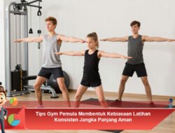 Tips Gym Pemula Membentuk Kebiasaan Latihan Konsisten Jangka Panjang Aman