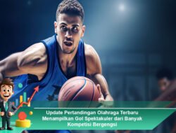 Update Pertandingan Olahraga Terbaru Menampilkan Gol Spektakuler dari Banyak Kompetisi Bergengsi