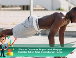 Workout Desember Ringan Untuk Menjaga Mobilitas Tubuh Tetap Optimal Aman Harian