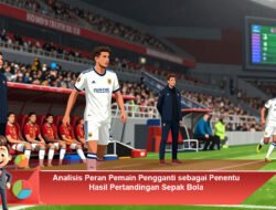 Analisis Peran Pemain Pengganti sebagai Penentu Hasil Pertandingan Sepak Bola