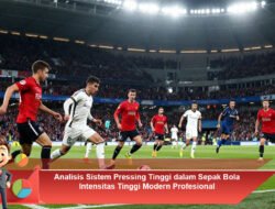 Analisis Sistem Pressing Tinggi dalam Sepak Bola Intensitas Tinggi Modern Profesional