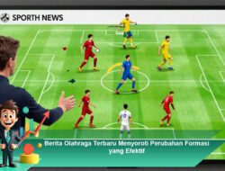 Berita Olahraga Terbaru Menyoroti Perubahan Formasi yang Efektif