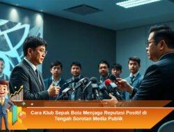 Cara Klub Sepak Bola Menjaga Reputasi Positif di Tengah Sorotan Media Publik