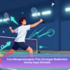 Cara Mengembangkan Pola Serangan Badminton Sesuai Gaya Bermain