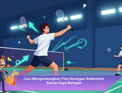 Cara Mengembangkan Pola Serangan Badminton Sesuai Gaya Bermain