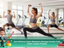 Gym Workout Untuk Membantu Menjaga Kondisi Fisik Dalam Jangka Panjang