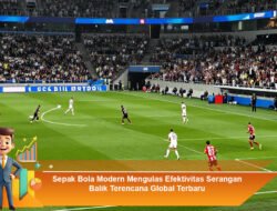 Sepak Bola Modern: Mengulas Efektivitas Serangan Balik Terencana Global Terbaru