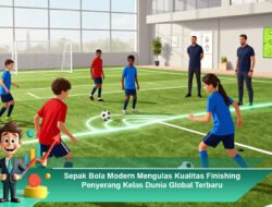 Sepak Bola Modern: Mengulas Kualitas Finishing Penyerang Kelas Dunia Global Terbaru