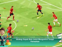 Strategi Sepak Bola Untuk Mengontrol Tempo Permainan
