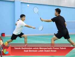 Teknik Badminton untuk Memperbaiki Posisi Tubuh Saat Bermain Lebih Stabil dan Aman